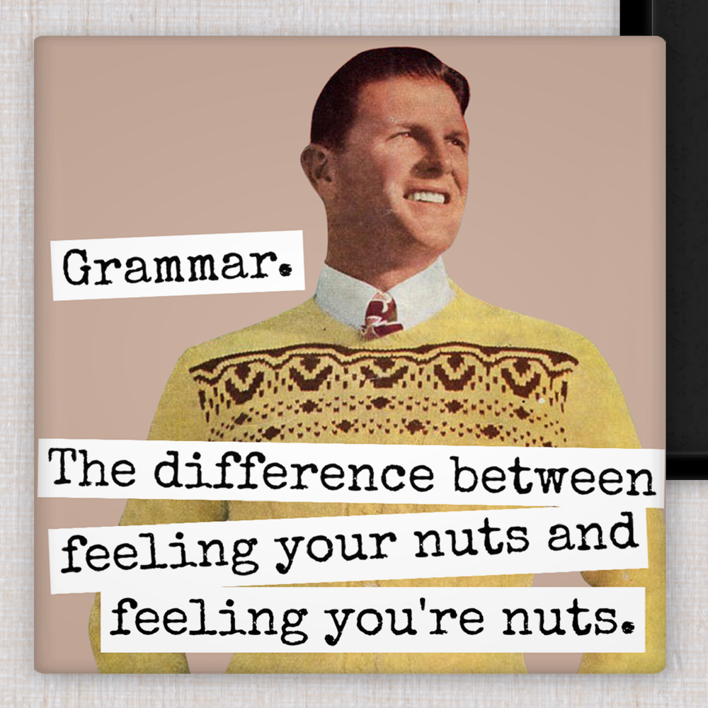 MAGNET | Grammar. The Difference Between Feeling Your Nuts...