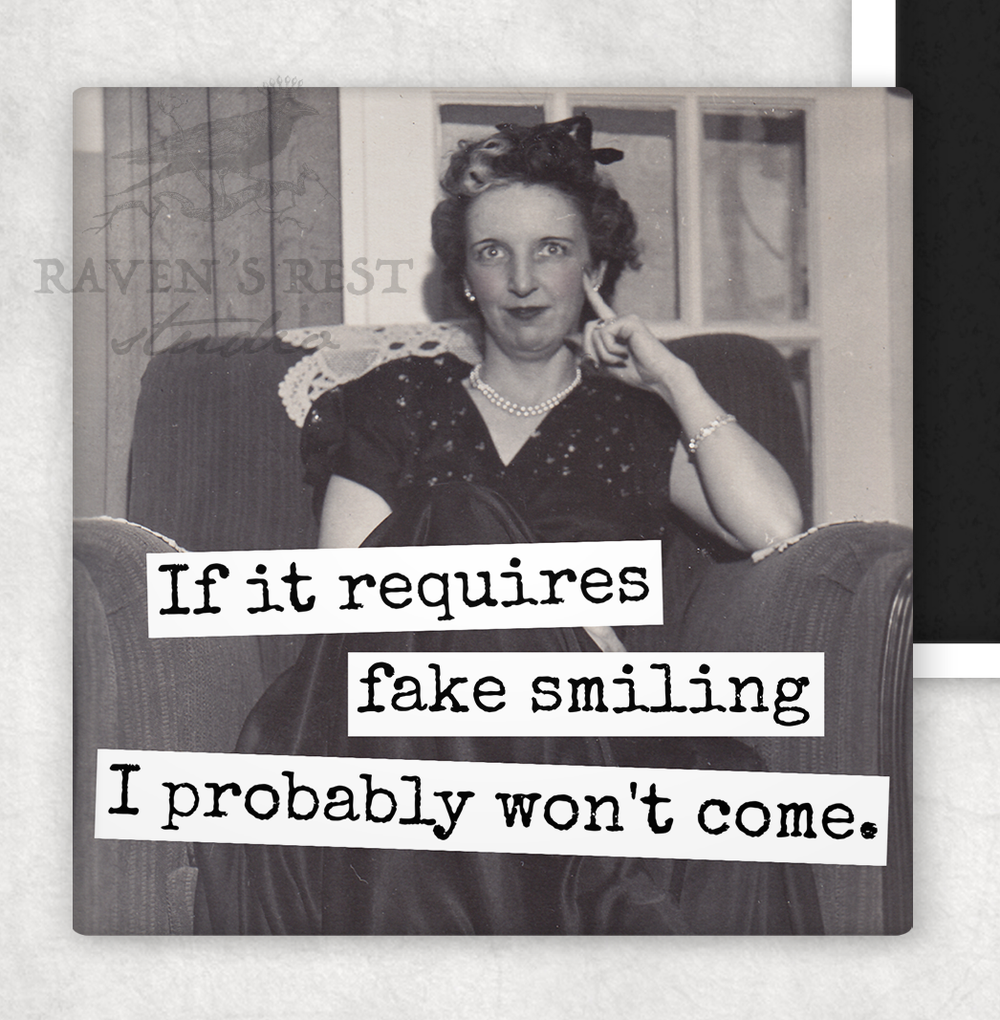 MAGNET | If It Requires Fake Smiling I Probably Won't Come.